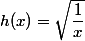 h(x) = \sqrt{\dfrac{1}{x}}